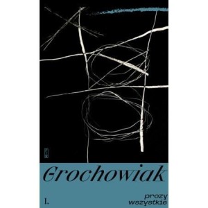 PROZY WSZYSTKIE T.1 POWIEŚCI, STANISŁAW GROCHOWIAK
