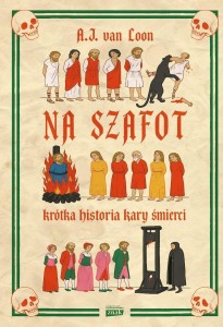 NA SZAFOT. KRÓTKA HISTORIA KARY ŚMIERCI