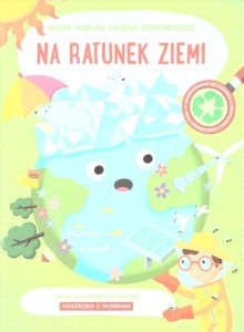 MOJA WIELKA KSIĘGA ODPOWIEDZI. NA RATUNEK ZIEMI