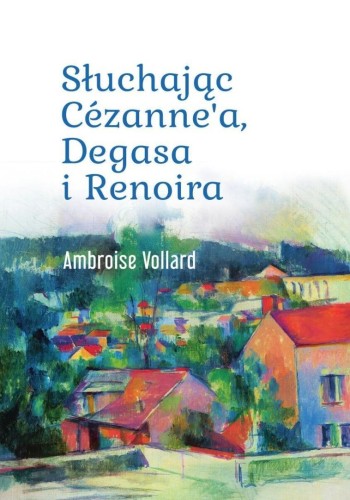 Słuchając Cezanne`a, Degasa i Renoira
