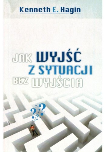 Jak wyjść z sytuacji bez wyjścia, Kenneth E. Hagin