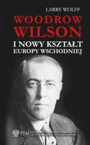 WOODROW WILSON I NOWY KSZTAŁT EUROPY WSCHODNIEJ