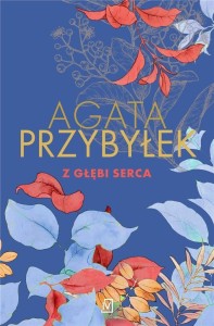 Z GŁĘBI SERCA, AGATA PRZYBYŁEK