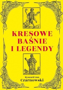 KRESOWE BAŚNIE I LEGENDY, RYSZARD JAN CZARNOWSKI