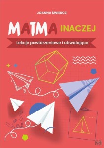 MATMA INACZEJ. LEKCJE POWTÓRZENIOWE I UTRWALAJĄCE