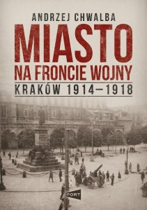 MIASTO NA FRONCIE. KRAKÓW 1914-1918