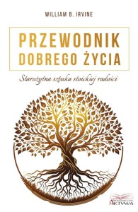 PRZEWODNIK DOBREGO ŻYCIA. STAROŻYTNA SZTUKA STOICK
