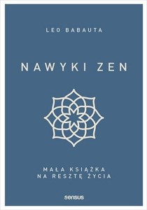 NAWYKI ZEN. MAŁA KSIĄŻKA NA RESZTĘ ŻYCIA