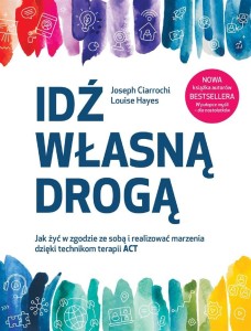IDŹ WŁASNĄ DROGĄ. JAK ŻYĆ W ZGODZIE ZE SOBĄ