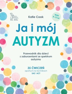 JA I MÓJ AUTYZM. PRZEWODNIK DLA DZIECI...