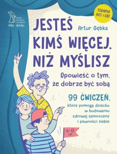 JESTEŚ KIMŚ WIĘCEJ, NIŻ MYŚLISZ. 99 ĆWICZEŃ...
