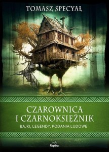 CZAROWNICA I CZARNOKSIĘŻNIK. BAJKI, LEGENDY..