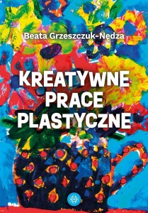 KREATYWNE PRACE PLASTYCZNE, BEATA GRZESZCZUK-NĘDZA