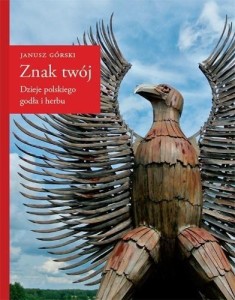 ZNAK TWÓJ. DZIEJE POLSKIEGO GODŁA I HERBU