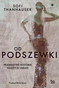 OD PODSZEWKI. PRAWDZIWE HISTORIE NASZYCH UBRAŃ