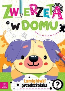 ZWIERZĘTA W DOMU. ŁAMIGŁÓWKI PRZEDSZKOLAKA
