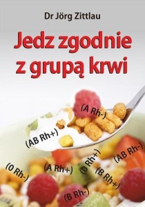 JEDZ ZGODNIE Z GRUPĄ KRWI, DR JORG ZITTLAU