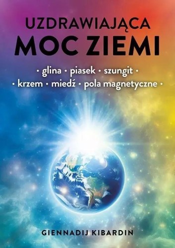 Uzdrawiająca moc Ziemi. Glina, piasek, szungit...
