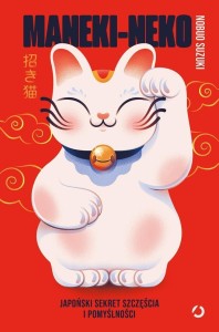 MANEKI-NEKO. JAPOŃSKI SEKRET SZCZĘŚCIA I...
