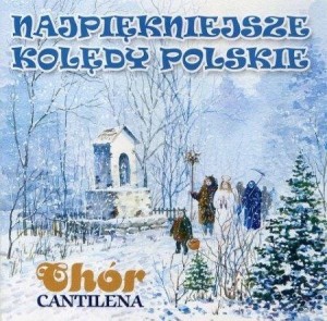 NAJPIĘKNIEJSZE KOLĘDY POLSKIE CD, CHÓR CANTILENA