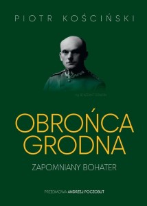 OBROŃCA GRODNA. ZAPOMNIANY BOHATER