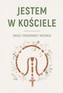JESTEM W KOŚCIELE. ŚWIĘCIE ORĘDOWNICY RÓŻAŃCA