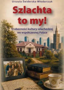 SZLACHTA TO MY! O OBECNOŚCI KULTURY SZLACHECKIEJ..