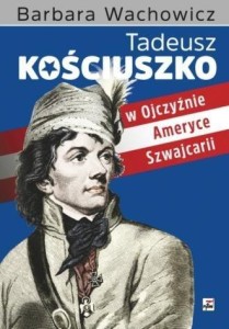 TADEUSZ KOŚCIUSZKO W OJCZYŹNIE, AMERYCE I...