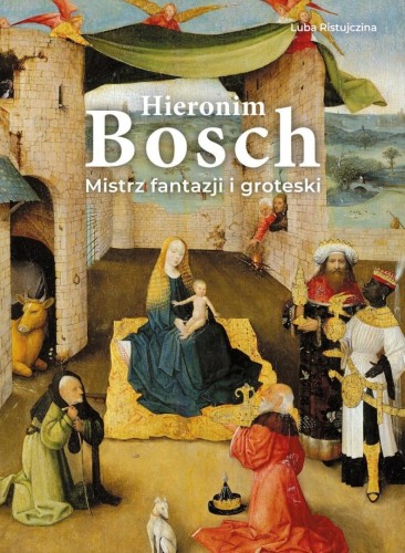 Hieronim Bosch. Mistrz fantazji i groteski