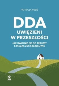 DDA UWIĘZIENI W PRZESZŁOŚCI . JAK UWOLNIĆ SIĘ OD..