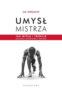 UMYSŁ MISTRZA. JAK MYŚLĄ I TRENUJĄ NAJLEPSI..