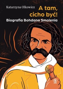 A TAM, CICHO BYĆ. BIOGRAFIA BOHDANA SMOLENIA
