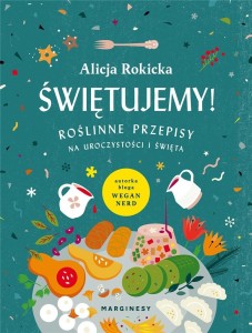 ŚWIĘTUJEMY! ROŚLINNE PRZEPISY NA UROCZYSTOŚCI...