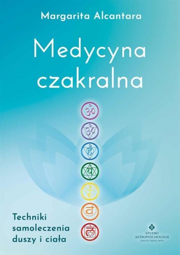 Medycyna czakralna. Techniki samoleczenia duszy...