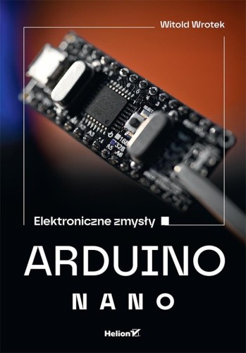 Arduino Nano. Elektroniczne zmysły, Witold Wrotek