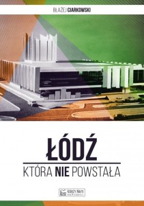 ŁÓDŹ, KTÓRA NIE POWSTAŁA, BŁAŻEJ CIARKOWSKI
