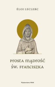 PROSTA MĄDROŚĆ ŚW. FRANCISZKA, ELOI LECLERC