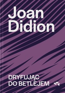 DRYFUJĄC DO BETLEJEM, JOAN DIDION