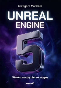 UNREAL ENGINE 5. STWÓRZ SWOJĄ PIERWSZĄ GRĘ