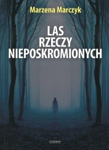 LAS RZECZY NIEPOSKROMIONYCH, MARZENA MARCZYK