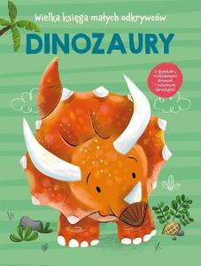 WIELKA KSIĘGA MAŁYCH ODKRYWCÓW. DINOZAURY...