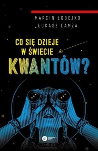 CO SIĘ DZIEJE W ŚWIECIE KWANTÓW?, ŁUKASZ LAMŻA