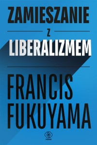 ZAMIESZANIE Z LIBERALIZMEM, FRANCIS FUKUYAMA