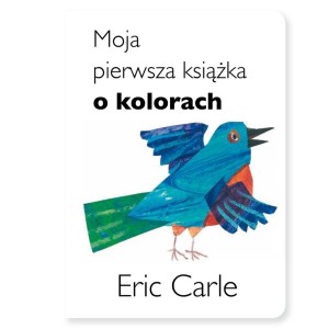 MOJA PIERWSZA KSIĄŻKA O KOLORACH, ERIC CARLE