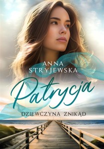 PATRYCJA. DZIEWCZYNA ZNIKĄD, ANNA STRYJEWSKA