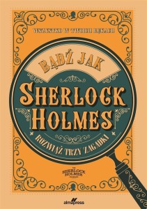 BĄDŹ JAK SHERLOCK HOLMES. ROZWIĄŻ TRZY ZAGADKI