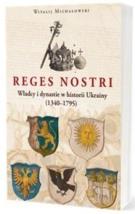REGES NOSTRI WŁADCY I DYNASTIE W HISTORII UKRAINY