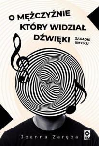 O MĘŻCZYŹNIE, KTÓRY WIDZIAŁ DŹWIĘKI, JOANNA ZARĘBA