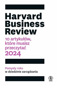 HARVARD BUSINESS REVIEW. 10 ARTYKUŁÓW, KTÓRE...