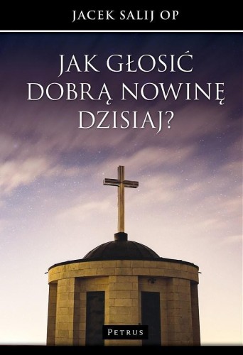 Jak głosić Dobrą Nowinę dzisiaj?, Jacek Salij OP